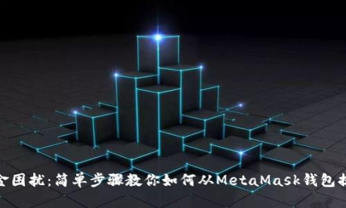 告别资金困扰：简单步骤教你如何从MetaMask钱包提取资金