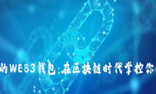 你不能错过的WEB3钱包：在区块链时代掌控你的数字财富！