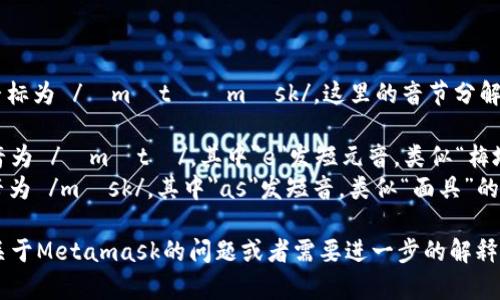 Metamask的音标为 /ˈmɛtəˌmæsk/。这里的音节分解如下：

- 