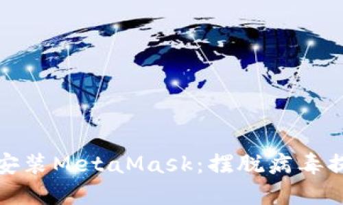 如何安全安装MetaMask：摆脱病毒提示的烦恼