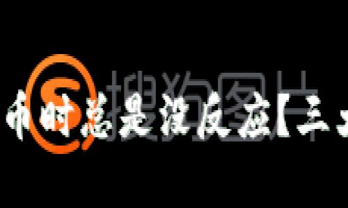 为什么MetaMask提币时总是没反应？三大原因助你快速解决！