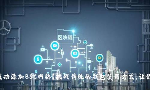 如何在小狐钱包中成功添加BSC网络？挑战传统的钱包使用方式，让你的数字资产更灵活！