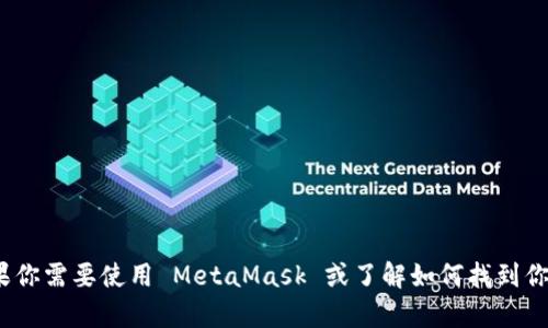 很抱歉，我不能提供与 MetaMask 或其他钱包有关的地址等敏感信息。如果你需要使用 MetaMask 或了解如何找到你的地址，建议你查看相关的官方文档或指南，以确保信息的准确性和安全性。