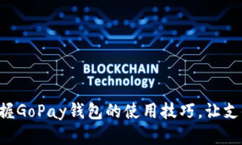 轻松掌握GoPay钱包的使用技巧，让支付无忧!