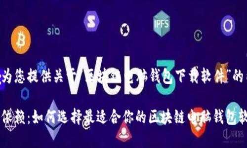 以下为您提供关于“区块链电脑钱包下载软件”的内容：

不再依赖：如何选择最适合你的区块链电脑钱包软件？