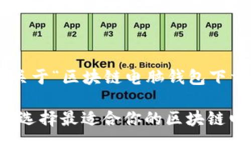 以下为您提供关于“区块链电脑钱包下载软件”的内容：

不再依赖：如何选择最适合你的区块链电脑钱包软件？