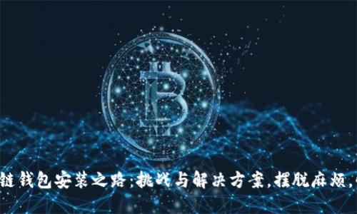 你的区块链钱包安装之路：挑战与解决方案，摆脱麻烦，快速入门！
