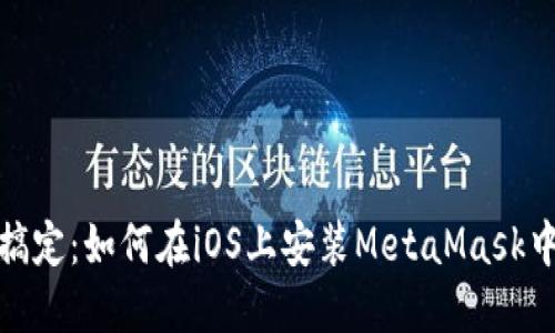 轻松搞定：如何在iOS上安装MetaMask中文版