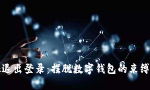 MetaMask退出登录：摆脱数字钱包的束缚，重获自由！