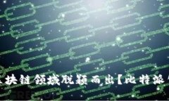 如何在竞争激烈的区块链领域脱颖而出？比特派