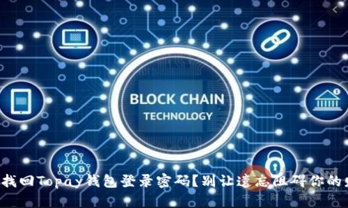 如何快速找回Topay钱包登录密码？别让遗忘阻碍你的财务自由！