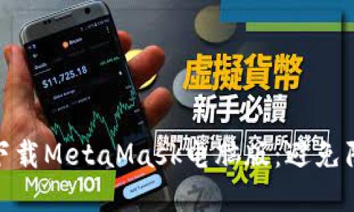 如何安全下载MetaMask电脑版：避免陷阱和风险