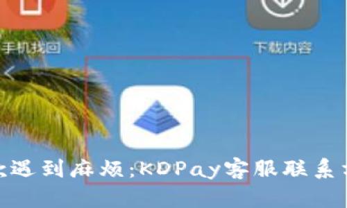 : 当付款遇到麻烦：KDPay客服联系方式揭秘