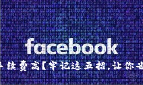 虚拟币钱包手续费高？牢记这五招，让你省下每一分钱！