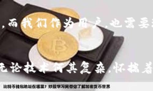   你的MetaMask为何无法登陆OpenSea？探寻解决方案！ / 
 guanjianci MetaMask, OpenSea, 区块链 /guanjianci 

引言
在数字资产日益普及的今天，MetaMask作为一款流行的加密钱包，给用户提供了与各种去中心化应用程序（DApps）进行交互的便利。OpenSea，作为最大的NFT市场之一，吸引了无数数字艺术爱好者和收藏家的目光。然而，当我们试图通过MetaMask登陆OpenSea，却发现无论如何都无法进入时，那种沮丧的感觉是显而易见的。
本文将为你揭开无法登陆OpenSea的种种原因，提供切实可行的解决方案，并希望通过文化背影和用户个体的故事，带领你重新找回进入这个数字艺术世界的道路。

一、了解MetaMask与OpenSea的关系
首先，有必要清楚MetaMask和OpenSea是如何相互连接的。MetaMask是一款浏览器扩展，让用户可以安全地管理以太坊和ERC-20代币，而OpenSea则是一个基于以太坊的去中心化市场。在这个市场里，用户可以买卖NFT，而MetaMask则作为中间人，帮助用户进行钱包与市场之间的交互。
因此，无法登陆OpenSea的根本原因可能与MetaMask的设置、浏览器环境或网络连接等因素有关。

二、常见问题及解决办法

h41. 检查MetaMask连接状态/h4
在使用OpenSea时，确保你的MetaMask已经成功连接。通常情况下，打开OpenSea页面时会提示你连接钱包。如果你没有看到这样的提示，试试手动连接：点击MetaMask图标，选择“连接到网站”，确保OpenSea在列表中。
如果连接状态不明确，退出当前页面，重新加载以确保能重新建立连接。

h42. 网络问题/h4
在数字货币的世界里，网络速度和稳定性是一个关键因素。首先，确保你的互联网连接良好，试着在不同的网络（如Wi-Fi或数据流量）下重试。如果网络环境不稳定，MetaMask可能无法与OpenSea正常通信。

h43. 浏览器的兼容性/h4
某些浏览器对于区块链扩展的支持并不完整。如果你正在使用Safari或某些较少见的浏览器，换用Chrome或者Firefox可能能解决问题。此外，确保你的浏览器和所有扩展程序都是最新版本，老旧的版本可能导致功能问题。

h44. 清理浏览器缓存/h4
无论是Chrome、Firefox还是其他浏览器，过多的缓存和Cookies都会导致功能异常。尝试清理浏览器的缓存和Cookies，然后重启浏览器，重新访问OpenSea。

h45. 检查MetaMask版本/h4
MetaMask也会不时更新，确保你安装的是最新版本。老版本可能存在兼容性问题，导致无法登陆一些DApps，包括OpenSea。如果还有问题，考虑卸载并重新安装MetaMask。这可以重置可能存在的配置错误。

h46. 重新启动设备/h4
如果以上都未能解决问题，尝试重启你的电脑或移动设备。看似简单的步骤有时却能解决许多神秘的技术问题。

三、深入分析用户反映的问题
在寻求解决方案的过程中，许多用户分享了他们的经历。有一位艺术家表示，她在尝试登陆OpenSea时，MetaMask频繁提示错误信息，但在更换了网络环境后立刻恢复了正常。这反映出网络覆盖和稳定性在用户经历中的重大影响。
另一位用户则指出，他发现重复连接的过程中，从未注意到导致他无法登陆的原因是MetaMask没有自动选择正确的以太坊主网络。因此，在使用之前，检查你的网络设置成为了极为重要的步骤。

四、用户故事的启示
每位用户背后都有一个独特的故事。无论是为了上传自己的艺术作品，还是为了购买心仪已久的NFT，大家都渴望通过OpenSea与数字艺术的世界相连接。正是这种对创作与收藏的热爱，让我们在技术困难面前不屈不挠。
例如，一位初学者在MetaMask的使用中遭遇了迷惑，他相信NFT市场存在某种神秘的壁垒。但在深入了解其背后的技术和操作流程后，他逐渐克服了这些障碍，并最终成功购买到了一件心仪的数字艺术品。这不仅是一次技术上的胜利，也是自我学习和成长实践的缩影。

五、未来展望
随着区块链技术的快速发展和日益成熟，未来的MetaMask与OpenSea之间的整合可能会变得更加顺畅。开发者们不断推出更新版本，使用户体验更佳，而我们作为用户，也需要珍惜并参与到这一进程中来。当我们与技术一起成长时，便是对未来最好的展望。

结语
虽然面对技术问题时难免心生沮丧，但通过坚持不懈地寻找解决方案，积极探索问题背后的原因，才能在这个新兴的数字世界中找到属于自己的位置。无论技术何其复杂，怀揣着对数字艺术和NFT的热爱，我们总能找到那扇通往创作与交流的门。