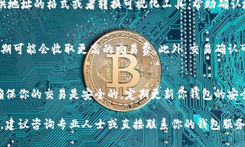 填写加密钱包地址时，你可以遵循以下步骤来确保准确性和安全性：

1. 选择合适的钱包类型
不同类型的加密货币使用不同的钱包地址，例如比特币、以太坊或其他加密资产。确保你选择的地址属于你要发送或接收的特定加密货币。如果你已经有了加密钱包，确认你要使用的钱包地址的类型是正确的。

2. 找到你的钱包地址
在你所使用的加密钱包中，通常可以通过“接收”或“收款”选项找到你的钱包地址。大多数钱包会显示一串字符，通常由字母和数字组成。这个地址可能会以特定字符开头，例如比特币地址以“1”或“3”开头，而以太坊地址以“0x”开头。

3. 复制钱包地址
为了确保不会出错，建议使用复制和粘贴的方式获取钱包地址。点击“复制”按钮，或者手动选中地址字符串并按下“Ctrl C” (Windows) 或 “Command C” (Mac)。

4. 填入地址
在你需要填写钱包地址的地方，将复制的地址粘贴进去。确保没有任何额外的空格或字符。在大多数情况下，你可以通过“Ctrl V” (Windows) 或 “Command V” (Mac) 来粘贴。

5. 验证地址
在发送交易之前，仔细检查粘贴的钱包地址是否和你复制的地址完全一致。许多钱包都会提供地址的格式或者转换可视化工具，帮助确认地址的正确性。

6. 了解手续费和确认时间
在填写和确认钱包地址后，请确保了解相关的交易手续费和确认时间。例如，某些网络在高峰期可能会收取更高的交易费。此外，交易确认可能需要几分钟到几小时不等，这取决于网络的拥堵情况。

7. 谨慎操作
在填写钱包地址的过程中，一定要保持警惕。不轻信陌生人，不分享自己的钱包地址或私钥，确保你的交易是安全的。定期更新你钱包的安全设置和密码，增强保护措施。

通过以上步骤，你就可以安全、准确地填写加密钱包地址了。如果你在操作过程遇到任何问题，建议咨询专业人士或直接联系你的钱包服务提供商。