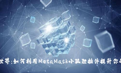 解锁Web3世界：如何利用MetaMask小狐狸插件提升你的加密体验！