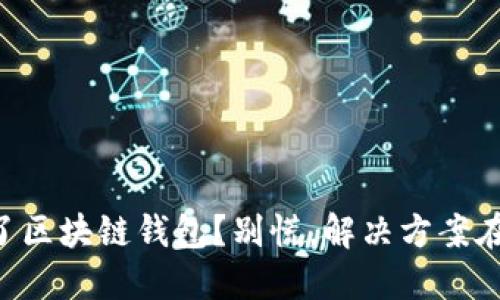 转错了区块链钱包？别慌，解决方案在这里！