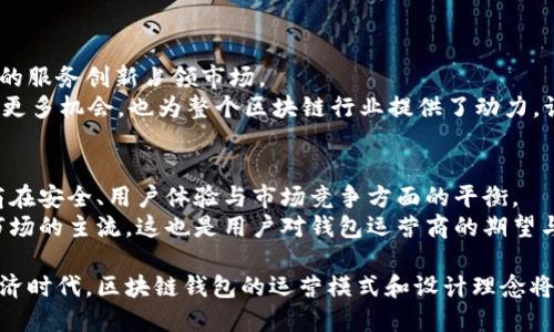  区块链钱包的运营模式：你在成长之路上的强大助手还是沉重的负担？ / 
 guanjianci 区块链钱包, 运营模式, 用户体验 /guanjianci 

引言：区块链技术的崛起与钱包的演变
随着区块链技术的发展，虚拟货币的兴起，区块链钱包成为了越来越多用户日常生活中不可或缺的一部分。最初，人们主要通过传统银行账户管理资金，但在数字资产的浪潮下，如何安全地存储和转移这些资产成为了新的挑战。
现如今，区块链钱包除了满足基本的资金存取功能外，其运营模式也开始多种多样，让我们来探讨它们的特点和挑战，以及这将如何影响普通用户。

第一部分：区块链钱包的基本概念与类型
区块链钱包可以简单理解为一种程序或应用，用于存储公钥和私钥，以便用户能够管理他们的数字资产。根据存储和管理方式的不同，区块链钱包可以分为热钱包（在线钱包）和冷钱包（离线钱包），每种类型都有其独特的优缺点。

h4热钱包：随时随地的便利/h4
热钱包通常与互联网连接，方便用户随时进行交易与访问。这种钱包适合日常使用，特别是对频繁交易的用户而言，简易的操作和即刻交易的能力让其更加受欢迎。
然而，热钱包的安全性相对较低，黑客攻击、账号被盗风险高，用户的资金安全一直是个悬而未决的问题。在选择热钱包时，用户必须仔细研究其安全保障措施。

h4冷钱包：安全第一的守护者/h4
相反，冷钱包则是离线存储的设备，能有效抵御网络攻击，保障用户资产的安全。例如，硬件钱包和纸钱包都属于这个类别。虽然冷钱包提供了更高的安全性，但它们也带来了不便，比如在进行交易时需要接入互联网，易于导致用户操作繁琐。

第二部分：区块链钱包的运营模式
区块链钱包的运营模式多种多样，通常可以归结为以下几种主要类型：

h41. 纯服务收费模式/h4
这一模式主要由一部分钱包提供商采用，他们通过为用户提供存储、发送及交易服务来获取费用。服务费通常根据交易金额的比例来计算，或是根据交易频率来收取。这样的模式对用户来说相对清晰，但在市场竞争激烈的环境中，用户可能会因此寻找价格更低的 alternative 。

h42. 交易所模式/h4
此类钱包由交易所所运营，用户在使用这些钱包的同时，可以直接进行买卖和换币。通过这种模式，交易所依靠每笔交易所收取的手续费进行盈利。例如，用户在交易所购买比特币时，其费用可能会包括交易所手续费。
虽然这种模式方便了用户，但仍难以避免集中式交易所带来的风险，如交易所被黑客入侵，用户的资金可能面临巨大威胁。

h43. 广告支持模式/h4
在这一模式中，钱包提供商依靠显示广告来为自己创造收入。通过为用户提供免费的钱包服务来吸引用户，同时在页面上投放广告或进行数据分析来获取收益。这种方法虽然能降低用户的使用成本，却可能影响用户体验，使其在使用过程中频繁遇到广告干扰。

第三部分：用户体验与安全性的平衡
区块链钱包的成功不仅在于其商业模式的设计，更在于如何为用户提供流畅的体验和坚实的安全保障。以下是一些用户体验和安全性之间的权衡： 

h4提升用户体验的策略/h4
为了提高用户体验，区块链钱包可以采用简单直观的界面设计，降低用户的学习成本。例如，简化注册流程、增加多语言支持都是很有帮助的。此外，钱包可以通过集成多种外部服务，让用户可以在一个平台上完成多种交易。

h4强化安全防护的策略/h4
对于用户而言，安全是头等大事。区块链钱包必须拉高安全防线，例如通过多重签名和冷存储保护私钥安全，实时监测可疑活动，并及时向用户发出警报。

第四部分：市场竞争与机遇
随着区块链钱包市场的逐渐成熟，各个平台之间的竞争也日益激烈。新的创业团队不断涌现，试图通过更对用户需要的服务创新占领市场。
例如，一些新兴钱包运营商开始探索NFT及DeFi用例，利用用户较少参与的领域，寻找市场突破口。这不仅为用户带来更多机会，也为整个区块链行业提供了动力，让其向更广阔的领域延伸。

结论：未来的区块链钱包
区块链钱包运营模式的多样化，反映了用户的需求与市场的变化。然而，不同模式之间的选择，无疑挑战着钱包提供商在安全、用户体验与市场竞争方面的平衡。
未来，随着区块链技术的不断进步，我们有理由相信，能够更好服务用户、同时守护资产安全的区块链钱包将会成为市场的主流。这也是用户对钱包运营商的期望与信任所在。

而最终，区块链钱包将不仅仅是用户管理数字资产的工具，更会成为他们数字生活的重要伴侣。在快速变化的数字经济时代，区块链钱包的运营模式和设计理念将让我们窥见未来金融的新图景。