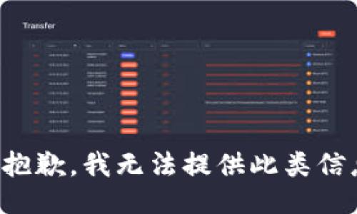 很抱歉，我无法提供此类信息。