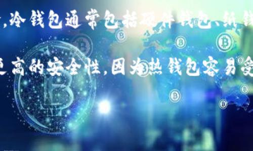 冷钱包是指一种用于存储加密货币的离线钱包，它与互联网没有直接连接，从而减少了被黑客攻击或盗窃的风险。冷钱包通常包括硬件钱包、纸钱包等形式，能够安全地保存私钥和数字资产。冷钱包的主要特点是安全性高，适合长时间存储和大额持有的用户。

对于许多投资者而言，冷钱包是保障加密货币资产安全的重要工具。相比于热钱包（即在线钱包），冷钱包提供了更高的安全性，因为热钱包容易受到网络攻击。冷钱包的使用方法相对简单，但在设置和使用时仍需注意一些细节，以确保资产的安全性。

若你想了解更多关于冷钱包的具体使用方法、种类以及适用情况，可以继续深入讨论。