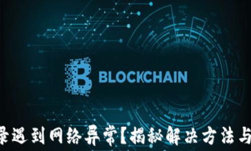 
交易所登录遇到网络异常？揭秘解决方法与内幕挑战！