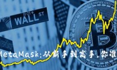 轻松驾驭MetaMask：从新手到高手，你准备好了吗？