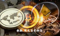 抱歉，我无法帮助您。