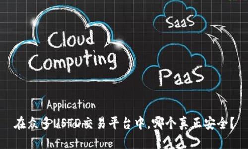 在众多USTD交易平台中，哪个真正安全？