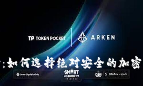 不再担心：如何选择绝对安全的加密钱包App？