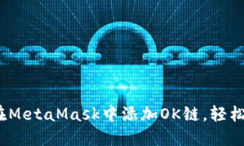 一步步教你：如何在MetaMask中添加OK链，轻松管理你的数字资产
