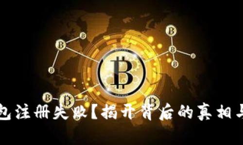 以太坊钱包注册失败？揭开背后的真相与解决方案