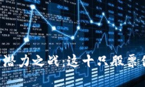 区块链股票的潜力之战：这十只股票你绝不能错过！