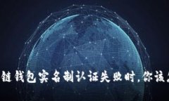 当区块链钱包实名制认证失败时，你该怎么办？