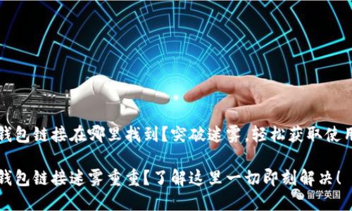 小狐钱包链接在哪里找到？突破迷雾，轻松获取使用方法

小狐钱包链接迷雾重重？了解这里一切即刻解决！