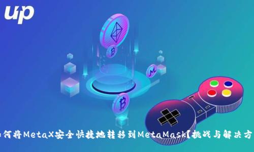如何将MetaX安全快捷地转移到MetaMask？挑战与解决方案