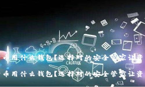 加密货币用什么钱包？选择对的安全管家让资产无忧

加密货币用什么钱包？选择对的安全管家让资产无忧