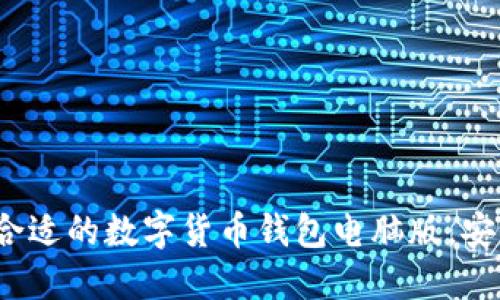 选择合适的数字货币钱包电脑版，安全吗？