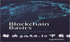 如何轻松解决gate.io下载安装难题？
