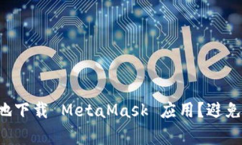 如何安全快速地下载 MetaMask 应用？避免这些常见陷阱！