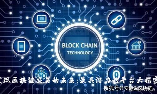 发现区块链交易的未来：最具潜力的平台大揭密！