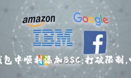 如何在狐狸钱包中顺利添加BSC：打破限制，畅享多链体验