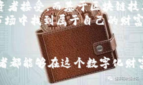   寻找财富新机遇：数字货币、区块链与股票龙头股的博弈 / 

 guanjianci 数字货币,区块链,股票龙头股 /guanjianci 

引言：踏入数字化财富的新时代
在这个信息高速发展的时代，数字货币和区块链科技正在以前所未有的速度改变我们的生活方式。从虚拟货币的崛起到区块链技术的广泛应用，它们不仅影响着金融市场的结构，也重塑着我们对资产和财富的理解。在这一背景下，股票市场中的龙头股则成为投资者追逐的新目标。在这篇文章中，我们将探讨数字货币、区块链科技及其相关股票龙头股如何相互影响，为用户揭示潜在的财富机遇及其所面临的挑战。

数字货币的崛起：风险与机遇并存
众所周知，数字货币的诞生源于对传统金融体系的不满。比特币作为第一批数字货币，开启了一个全新的货币形态。其去中心化的特征使其成为一种颠覆性资产。然而，这一市场的波动性也极为显著，投资者在获取丰厚回报的同时，面对的风险同样不容小觑。
例如，近年来比特币和以太坊的价格波动，经常让投资者心惊肉跳。从几千美元一枚飙升至几万美元，再到每次大幅回落，很多人喜欢称其为“数字黄金”，但它的价格波动却更似过山车。
在这数字货币的浪潮中，随着Facebook推出Libra、各国央行探索数字货币的步伐加快，数字货币的影响力正在稳步提升。数字货币不仅改变了支付的方式，更影响了全球的投资格局。因此，对于投资者而言，理解数字货币的未来趋势及其背后的技术革命显得尤为重要。

区块链科技：释放潜能的催化剂
区块链技术的出现为数字货币提供了坚实的基础，同时也在多个领域展现出其强大的应用潜能。简单来说，区块链是一种去中心化的数据库技术，能够安全、透明地记录所有交易数据。在此基础上，它的应用场景从金融服务扩展至医疗、物流、公共事务等各种领域。
例如，许多企业正在探索如何运用区块链技术提高供应链的透明度，确保产品来源可追溯。从食品安全到药品追踪，区块链为各行各业提供了一种全新的信任机制。
然而，尽管区块链的前景被广泛看好，但在实际运用中仍面临许多挑战。技术的成熟度、监管政策、资本投入等都是企业与投资者必须认真考虑的关键因素。

股票龙头股的潜力与选择
随着数字货币和区块链的不断发展，相关股票龙头股逐渐浮出水面。这些公司不仅在技术创新方面扮演了先锋角色，同时也为投资者提供了相对稳健的投资选项。尤其是在数字资产管理、交易所和区块链解决方案提供商等领域，一些龙头企业正在快速成长。
以Coinbase为例，作为全球最大的数字货币交易所之一，其上市引起了广泛关注。尽管数字货币市场的波动给其业务带来了不小压力，但其强大的市场份额和用户基础仍然使其具备了巨大的成长潜力。
此外，传统金融机构和科技巨头如PayPal、Square等也纷纷踏足数字货币和区块链领域。它们的市场优势、技术能力和品牌影响力，使得它们在新兴市场中担当起重要角色。

风险管理：把握机遇的关键
在如此复杂多变的市场环境中，投资者应当具备一定的风险管理意识。在投资数字货币和相关股票时，首先需要清楚自身的风险承受能力。务必选择适合自己的投资组合，在数字资产和传统股票间找到一个平衡点。
经验丰富的投资者往往会建议，分散投资是规避系统性风险的有效方式。同时，持续关注市场动态和技术趋势，以便在适当的时机做出灵活的调整。

未来展望：拥抱变化的数字化时代
尽管如今数字货币的未来充满变数，但不能否认的是，区块链技术和数字资产将深刻影响我们的经济结构和生活方式。随着技术的发展和市场的成熟，数字货币或许会逐渐被更多的消费者和投资者接受。而基于区块链技术的商业模式和应用也将在更多行业中扎根。
我们面临的是一个富有挑战与机遇的数字化时代，借助于科技进步，我们能够重新审视传统财富的概念，更加灵活和高效地进行投资。投资者唯有保持开放的心态，勇于探索，才能在不断变化的市场中找到属于自己的财富之路。

结语：行动与思考的结合
总之，数字货币、区块链和股票龙头股的相互博弈，为投资者提供了一个独特的视角和丰厚的机会。然而，成功的投资不仅仅依赖于对市场的直观判断，更在于深思熟虑后的行动。希望每一位投资者都能够在这个数字化财富的新时代，找到适合自己的投资策略，并尽可能地减少潜在的风险，使财富在机遇与挑战中不断增长。