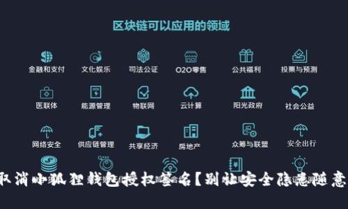 如何取消小狐狸钱包授权签名？别让安全隐患随意造访！