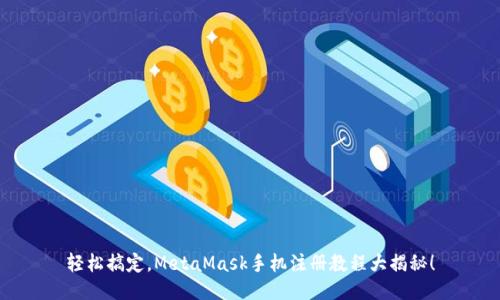轻松搞定，MetaMask手机注册教程大揭秘！