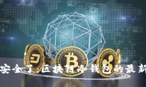 是时候保持安全了：区块链冷钱包的最新动态与挑战