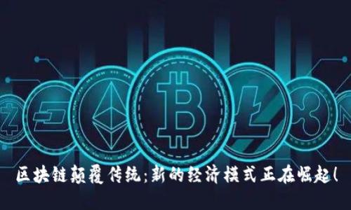 区块链颠覆传统：新的经济模式正在崛起！