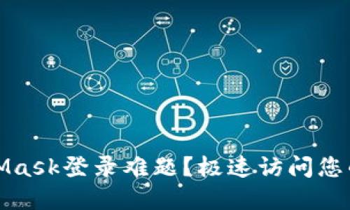 如何解决MetaMask登录难题？极速访问您的加密资产之路