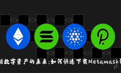 解锁数字资产的未来：如何快速下载Metamask钱包