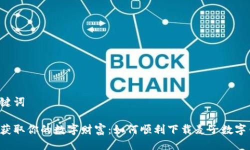 与关键词

轻松获取你的数字财富：如何顺利下载麦子数字钱包！